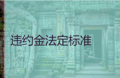 2021民法典中違約金標(biāo)準(zhǔn)的規(guī)定